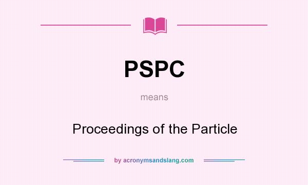 What does PSPC mean? It stands for Proceedings of the Particle