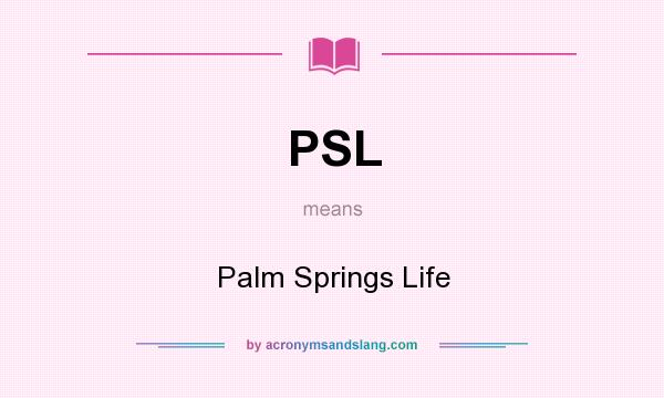 What does PSL mean? It stands for Palm Springs Life