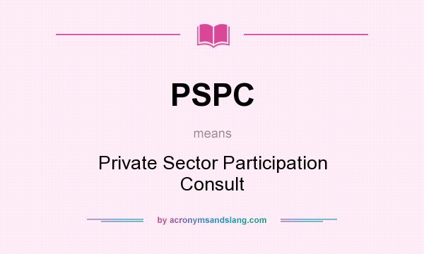 What does PSPC mean? It stands for Private Sector Participation Consult