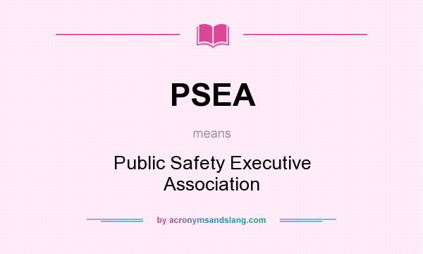 What does PSEA mean? It stands for Public Safety Executive Association