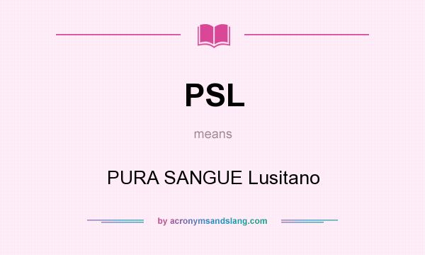 What does PSL mean? It stands for PURA SANGUE Lusitano