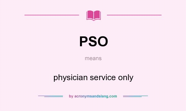 What does PSO mean? It stands for physician service only