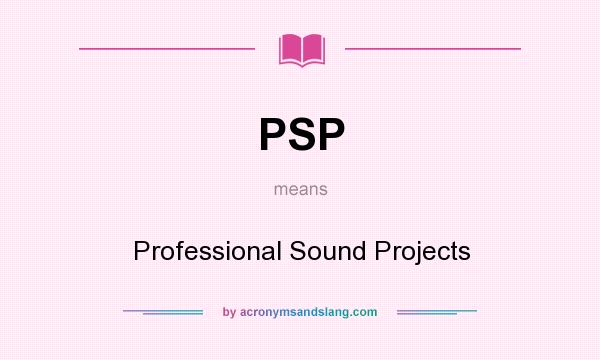 What does PSP mean? It stands for Professional Sound Projects
