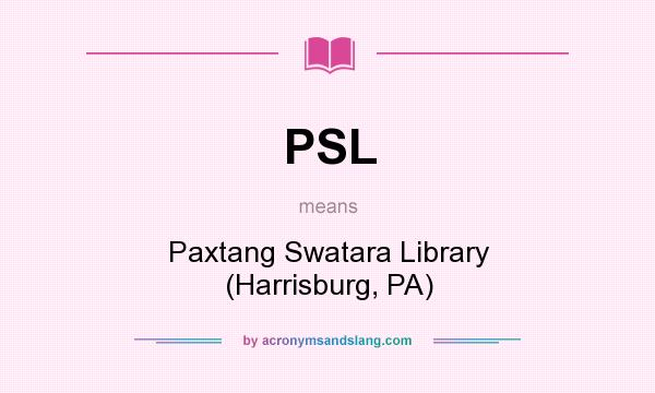 What does PSL mean? It stands for Paxtang Swatara Library (Harrisburg, PA)