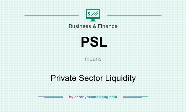What does PSL mean? It stands for Private Sector Liquidity