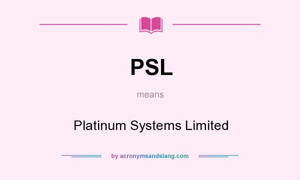 What does PSL mean? It stands for Platinum Systems Limited