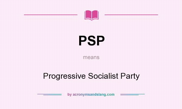 What does PSP mean? It stands for Progressive Socialist Party