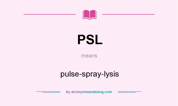 What does PSL mean? It stands for pulse-spray-lysis