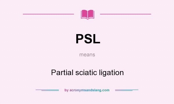 What does PSL mean? It stands for Partial sciatic ligation
