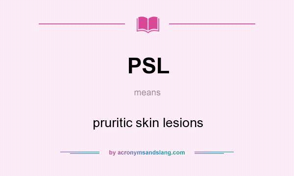 What does PSL mean? It stands for pruritic skin lesions