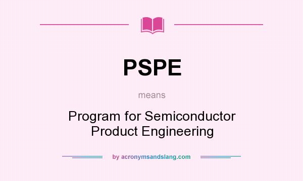 What does PSPE mean? It stands for Program for Semiconductor Product Engineering