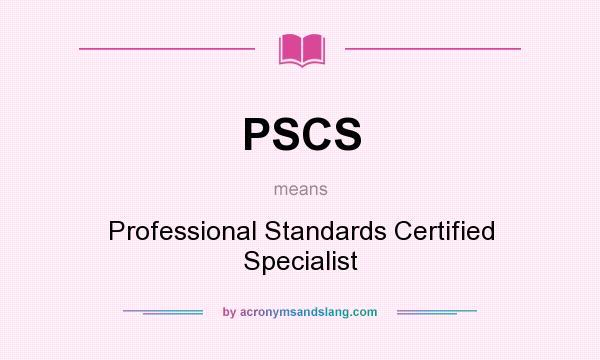 What does PSCS mean? It stands for Professional Standards Certified Specialist