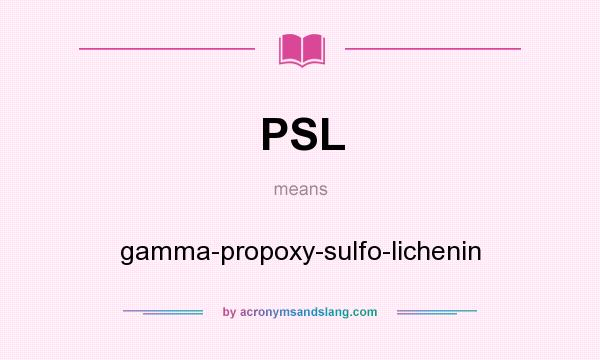 What does PSL mean? It stands for gamma-propoxy-sulfo-lichenin