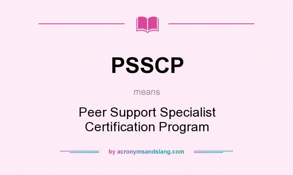 What does PSSCP mean? It stands for Peer Support Specialist Certification Program