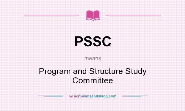 What does PSSC mean? It stands for Program and Structure Study Committee
