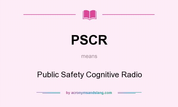 What does PSCR mean? It stands for Public Safety Cognitive Radio