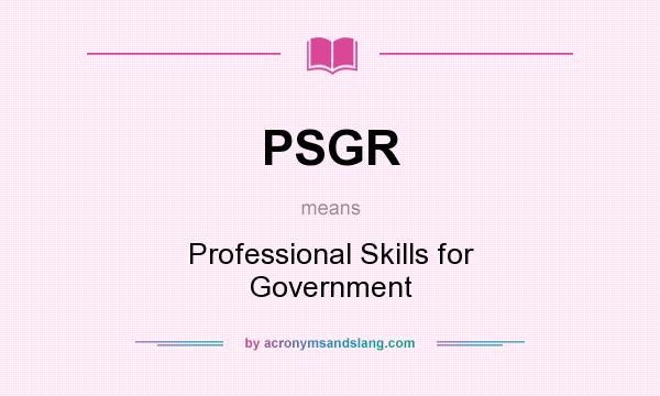 What does PSGR mean? It stands for Professional Skills for Government