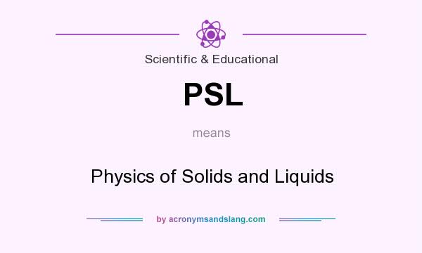 What does PSL mean? It stands for Physics of Solids and Liquids