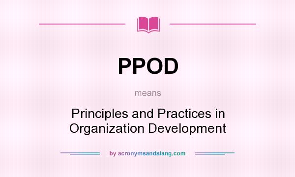 What does PPOD mean? It stands for Principles and Practices in Organization Development