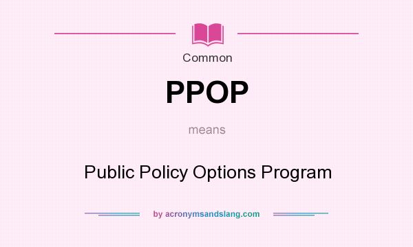 What does PPOP mean? It stands for Public Policy Options Program
