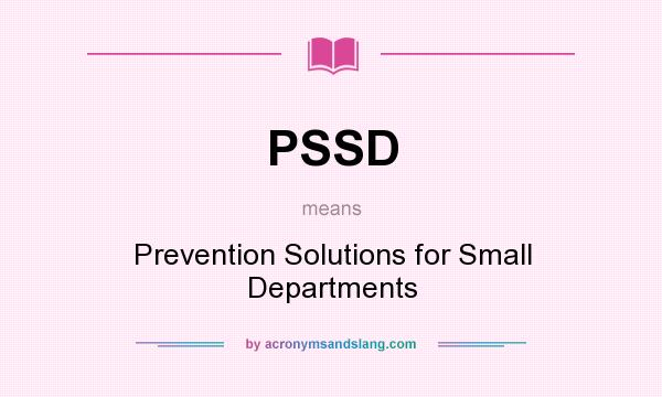 What does PSSD mean? It stands for Prevention Solutions for Small Departments