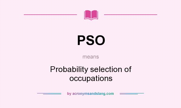 What does PSO mean? It stands for Probability selection of occupations