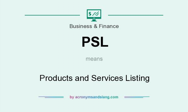 What does PSL mean? It stands for Products and Services Listing