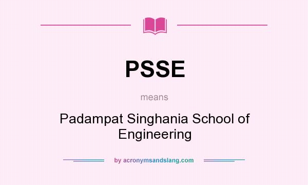 What does PSSE mean? It stands for Padampat Singhania School of Engineering