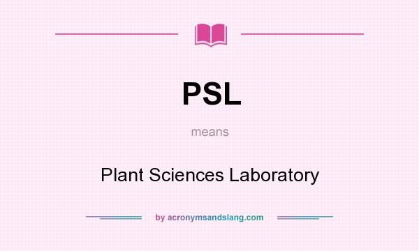 What does PSL mean? It stands for Plant Sciences Laboratory