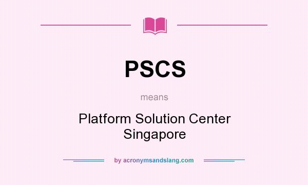 What does PSCS mean? It stands for Platform Solution Center Singapore