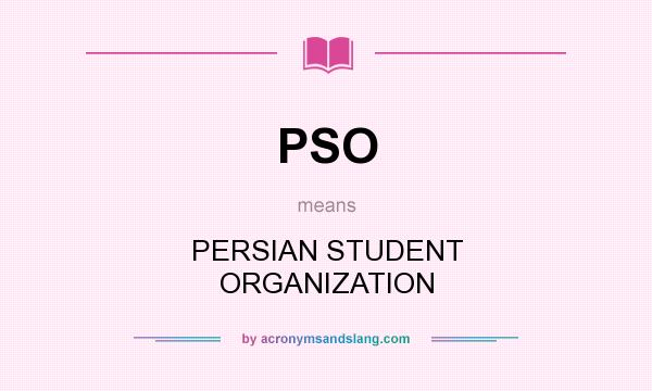 What does PSO mean? It stands for PERSIAN STUDENT ORGANIZATION