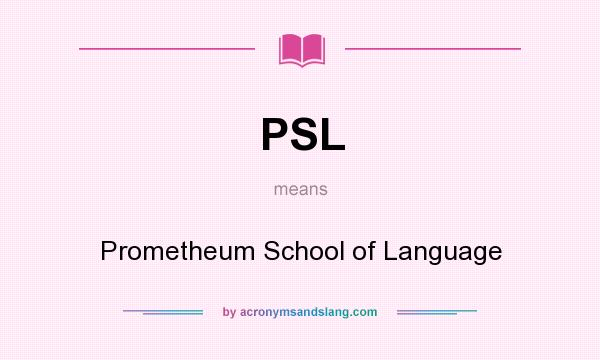 What does PSL mean? It stands for Prometheum School of Language