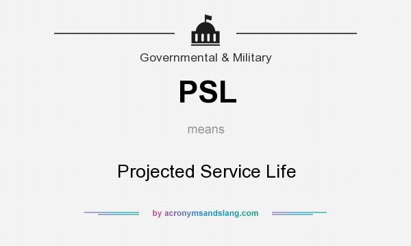 What does PSL mean? It stands for Projected Service Life