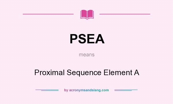 What does PSEA mean? It stands for Proximal Sequence Element A