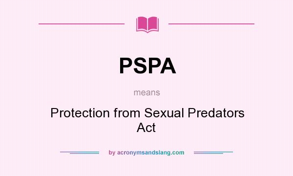 What does PSPA mean? It stands for Protection from Sexual Predators Act