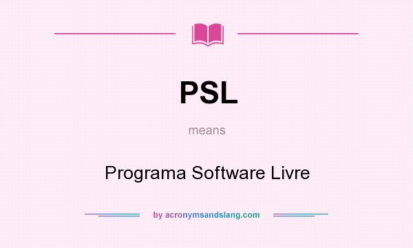 What does PSL mean? It stands for Programa Software Livre