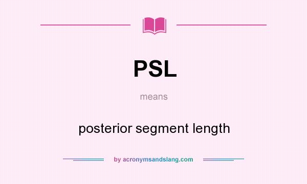 What does PSL mean? It stands for posterior segment length