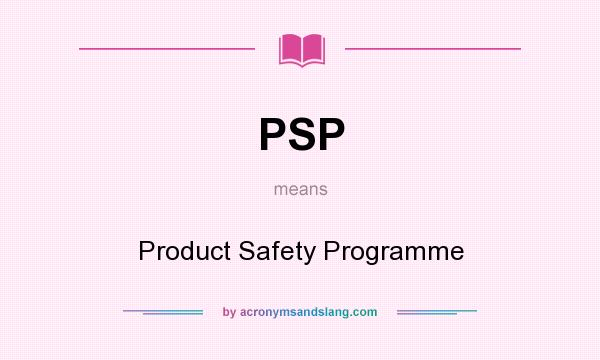 What does PSP mean? It stands for Product Safety Programme