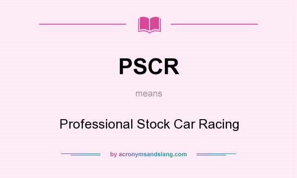What does PSCR mean? It stands for Professional Stock Car Racing