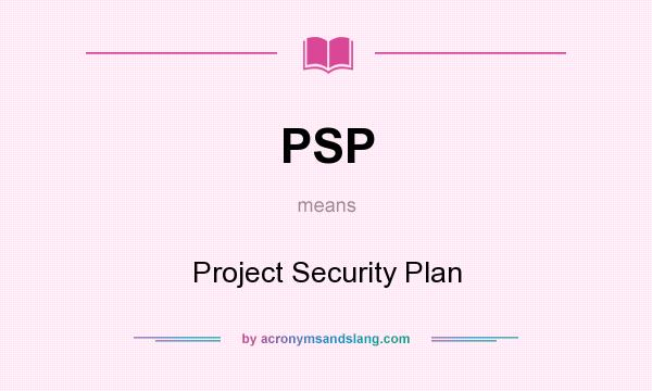 What does PSP mean? It stands for Project Security Plan