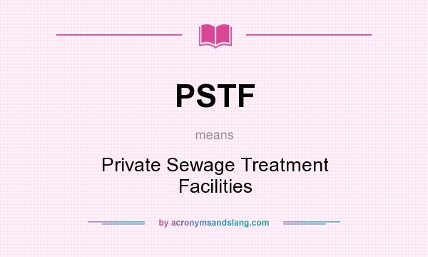 What does PSTF mean? It stands for Private Sewage Treatment Facilities