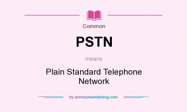 What does PSTN mean? It stands for Plain Standard Telephone Network