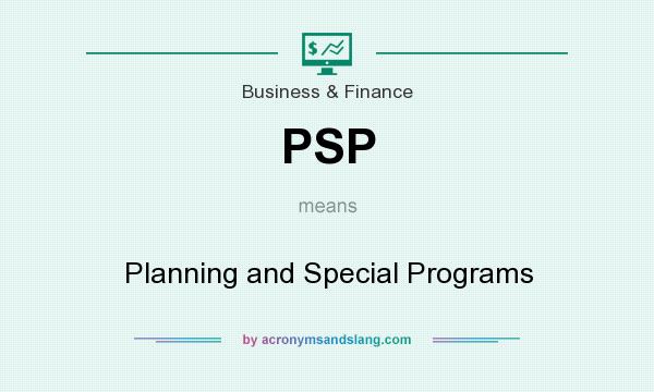 What does PSP mean? It stands for Planning and Special Programs