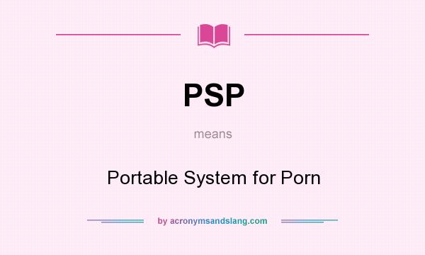 What does PSP mean? It stands for Portable System for Porn