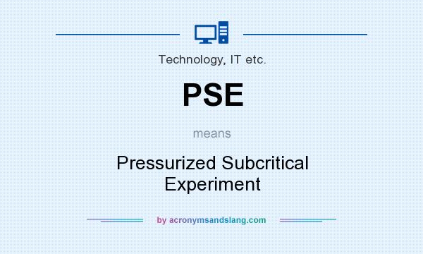 What does PSE mean? It stands for Pressurized Subcritical Experiment