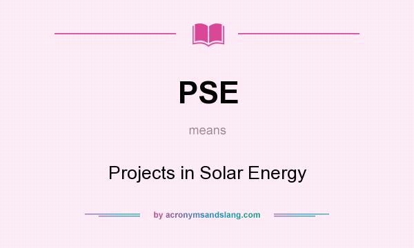 What does PSE mean? It stands for Projects in Solar Energy