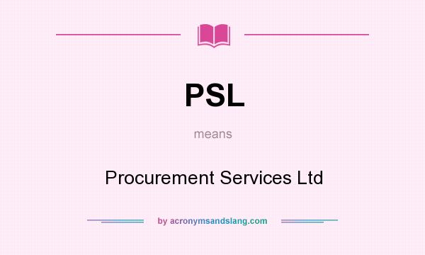 What does PSL mean? It stands for Procurement Services Ltd