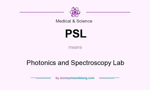 What does PSL mean? It stands for Photonics and Spectroscopy Lab