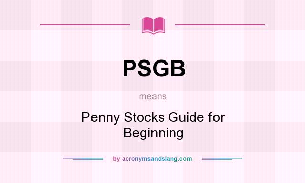 What does PSGB mean? It stands for Penny Stocks Guide for Beginning