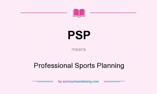 What does PSP mean? It stands for Professional Sports Planning